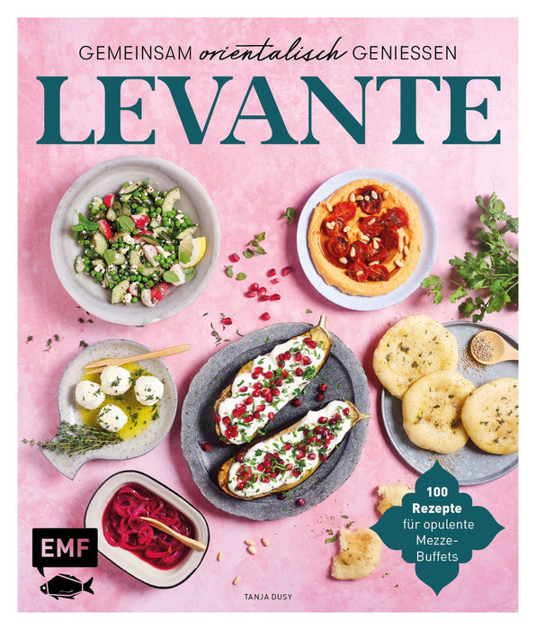 Levante - Gemeinsam orientalisch genießen - Tanja Dussy